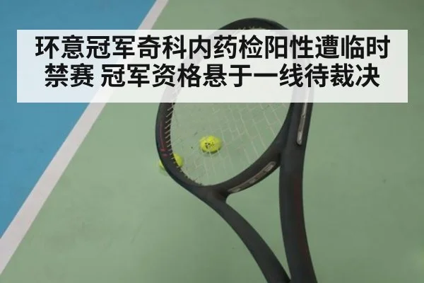 环意冠军奇科内药检阳性遭临时禁赛 冠军资格悬于一线待裁决
