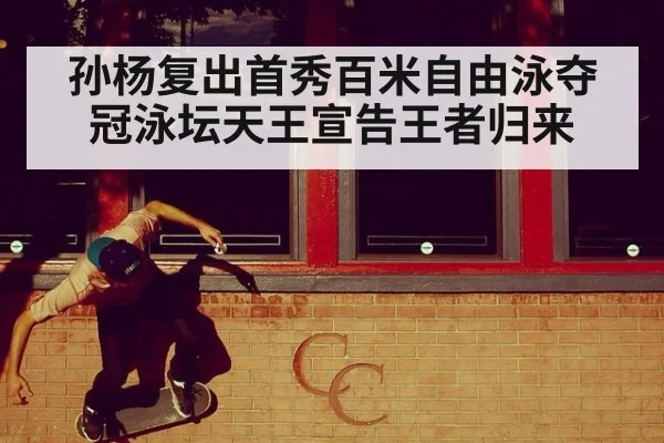 孙杨复出首秀百米自由泳夺冠泳坛天王宣告王者归来