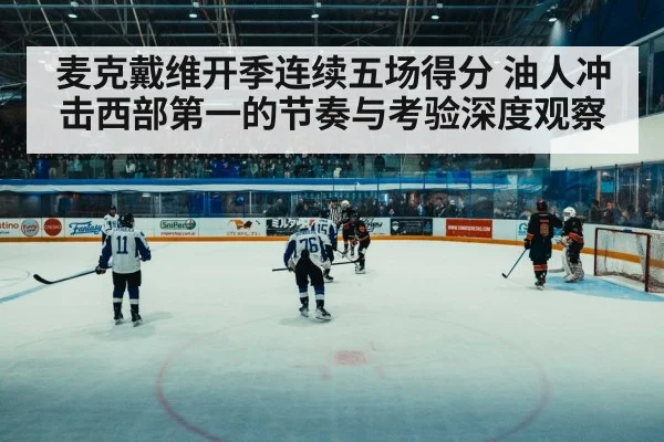 麦克戴维开季连续五场得分 油人冲击西部第一的节奏与考验深度观察